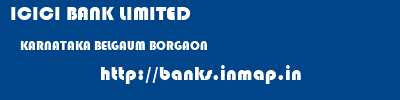 ICICI BANK LIMITED  KARNATAKA BELGAUM BORGAON   banks information 